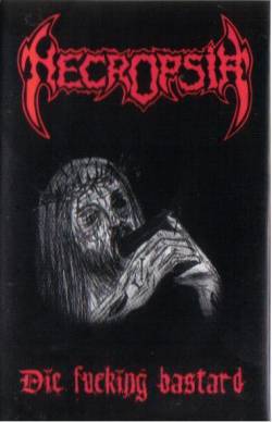 Necropsia (CHL) : Die Fucking Bastard